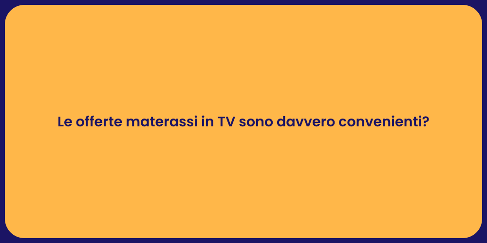 Le offerte materassi in TV sono davvero convenienti?