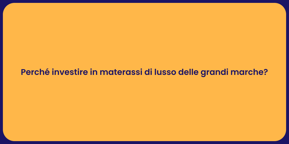 Perché investire in materassi di lusso delle grandi marche?