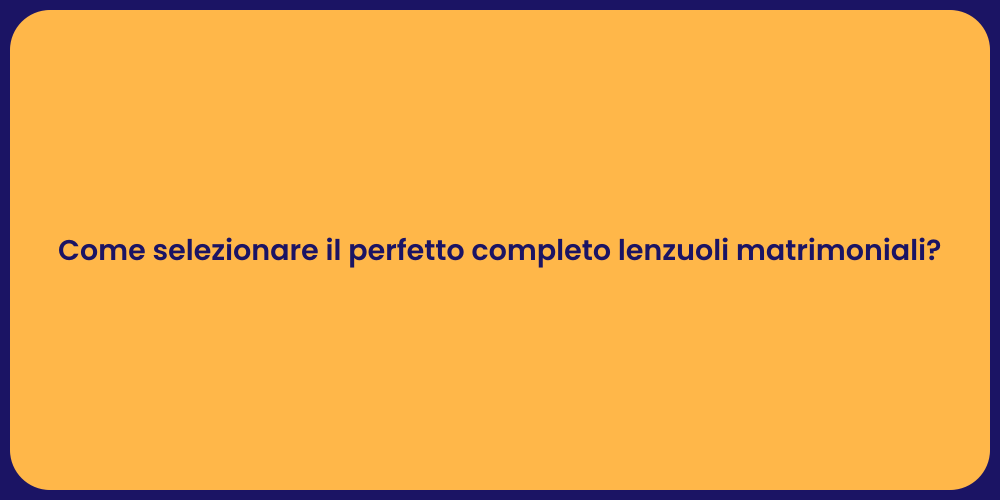 Come selezionare il perfetto completo lenzuoli matrimoniali?