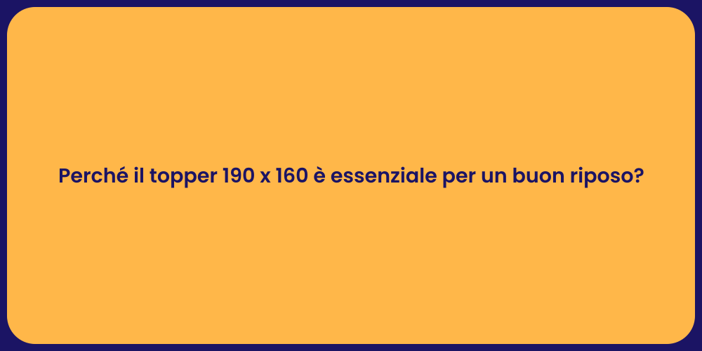 Perché il topper 190 x 160 è essenziale per un buon riposo?