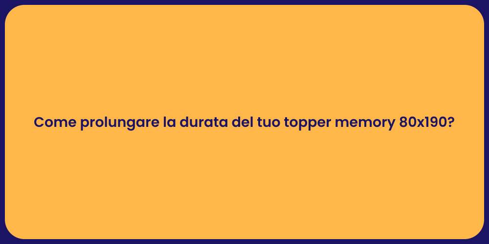 Come prolungare la durata del tuo topper memory 80x190?