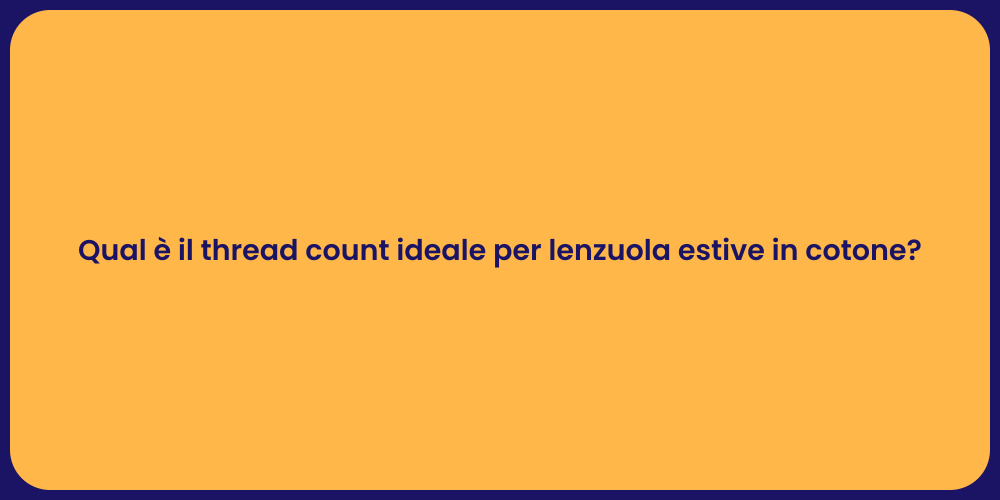 Qual è il thread count ideale per lenzuola estive in cotone?