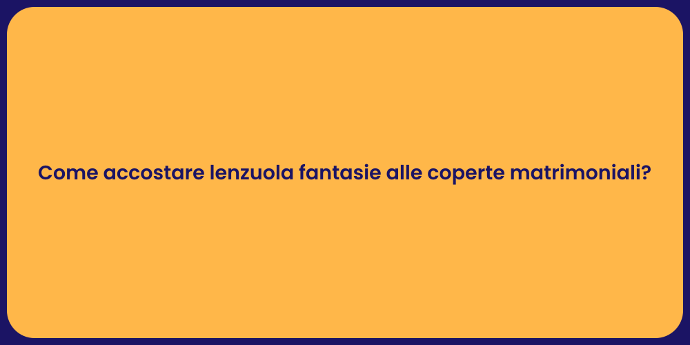 Come accostare lenzuola fantasie alle coperte matrimoniali?