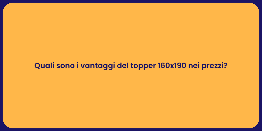 Quali sono i vantaggi del topper 160x190 nei prezzi?