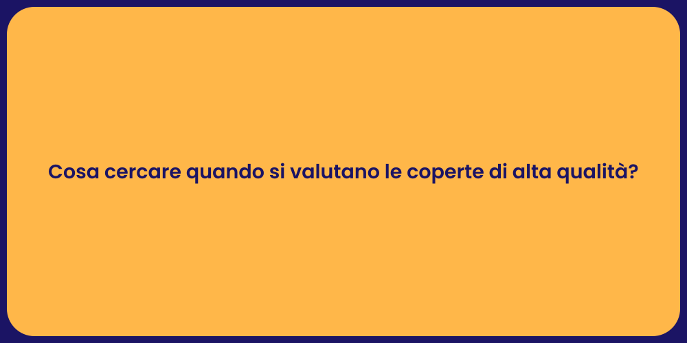 Cosa cercare quando si valutano le coperte di alta qualità?