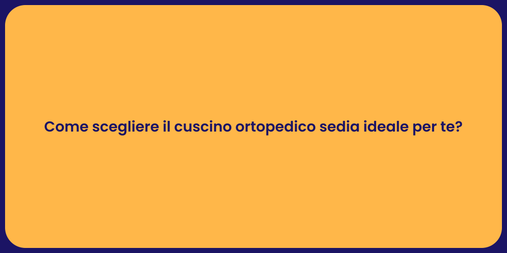 Come scegliere il cuscino ortopedico sedia ideale per te?