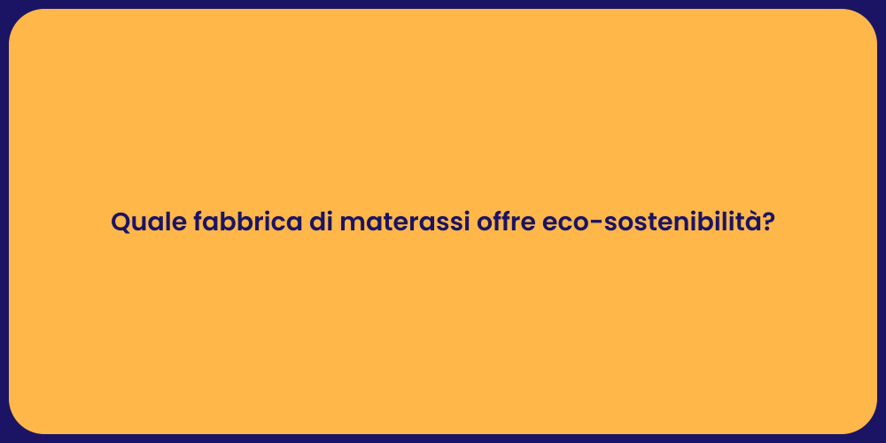 Quale fabbrica di materassi offre eco-sostenibilità?