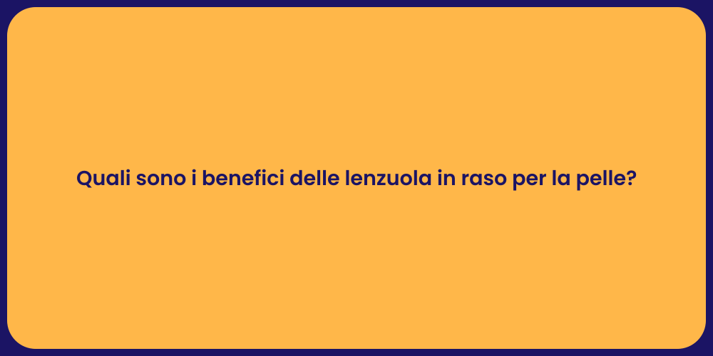 Quali sono i benefici delle lenzuola in raso per la pelle?