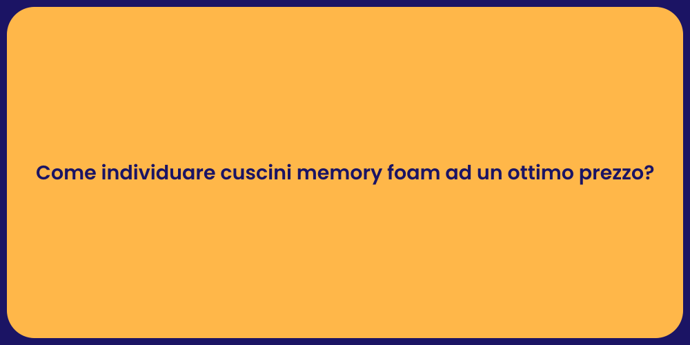 Come individuare cuscini memory foam ad un ottimo prezzo?