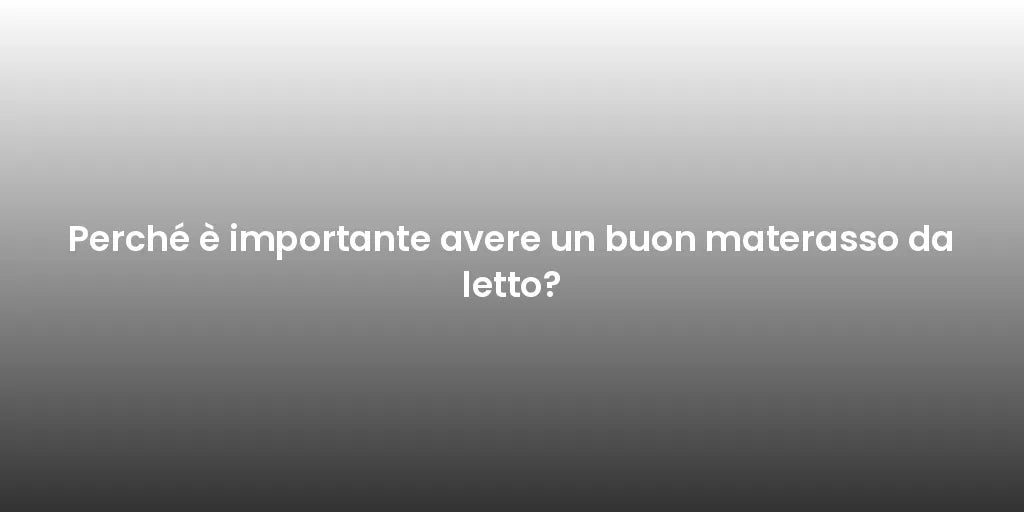 Perché è importante avere un buon materasso da letto?