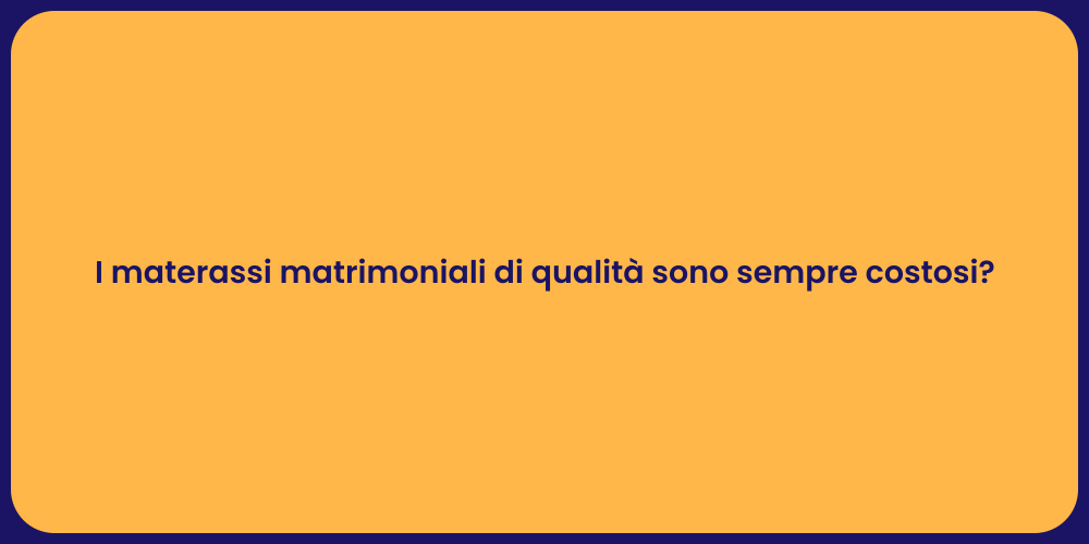 I materassi matrimoniali di qualità sono sempre costosi?