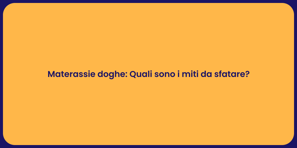 Materassie doghe: Quali sono i miti da sfatare?