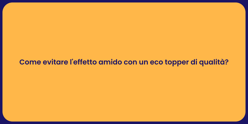 Come evitare l'effetto amido con un eco topper di qualità?