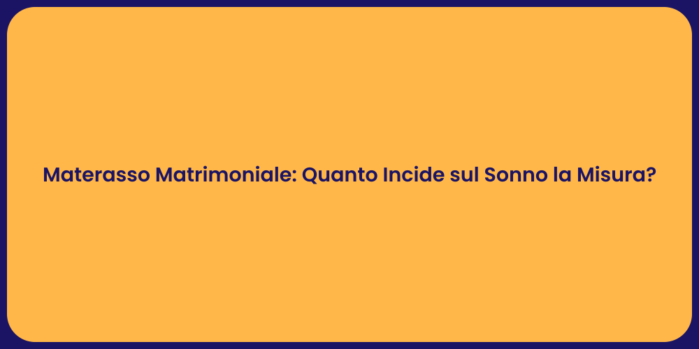 Materasso Matrimoniale: Quanto Incide sul Sonno la Misura?