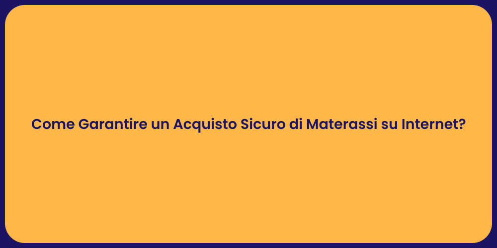 Come Garantire un Acquisto Sicuro di Materassi su Internet?