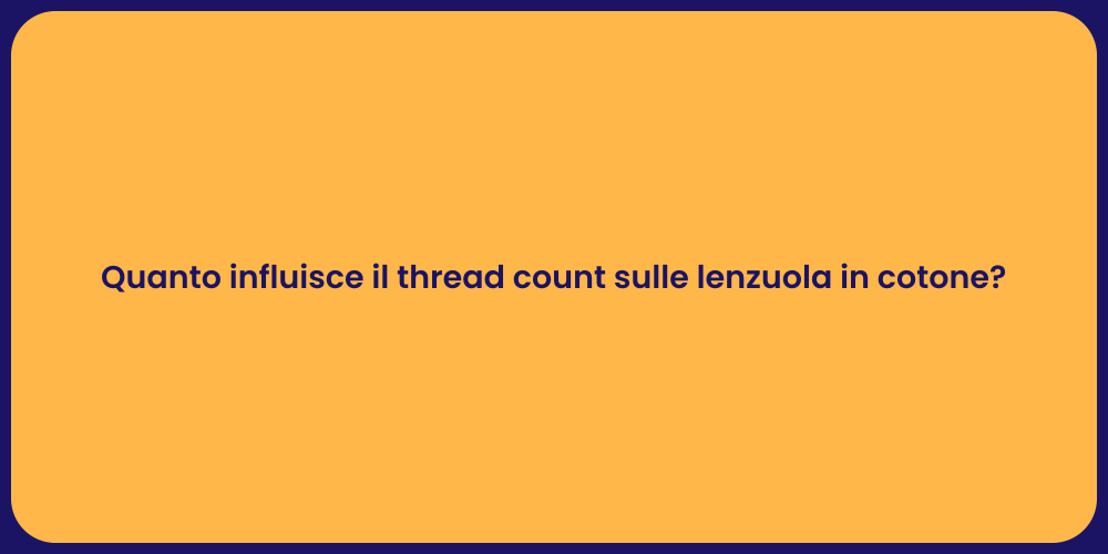 Quanto influisce il thread count sulle lenzuola in cotone?