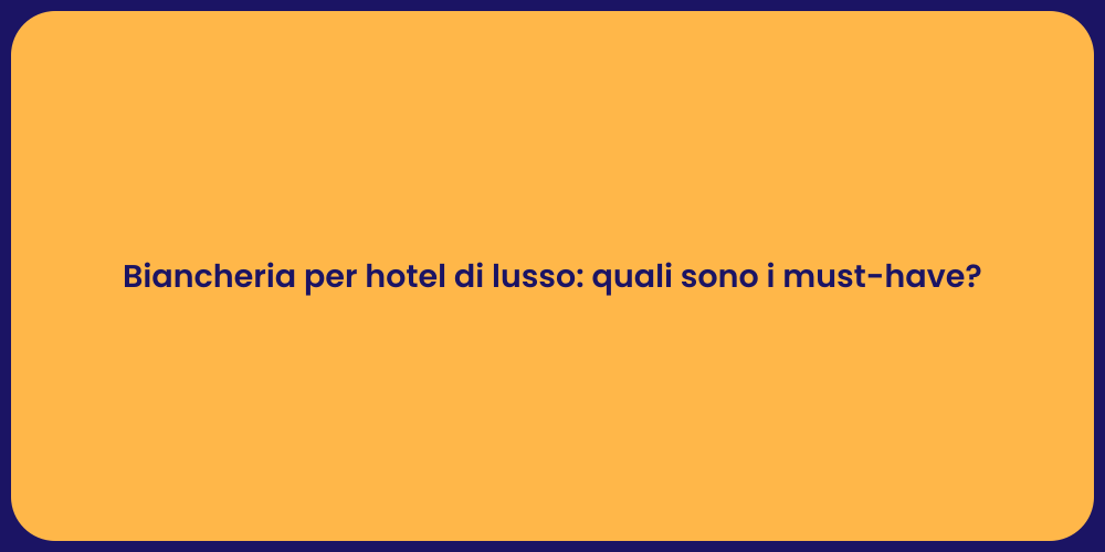 Biancheria per hotel di lusso: quali sono i must-have?