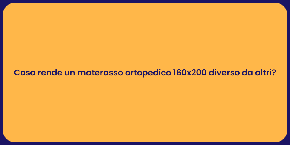 Cosa rende un materasso ortopedico 160x200 diverso da altri?