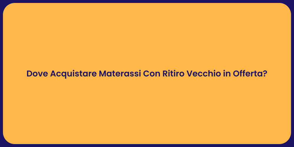 Dove Acquistare Materassi Con Ritiro Vecchio in Offerta?