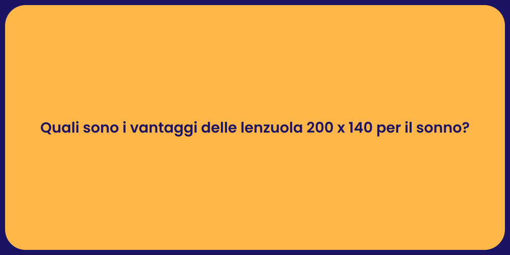 Quali sono i vantaggi delle lenzuola 200 x 140 per il sonno?