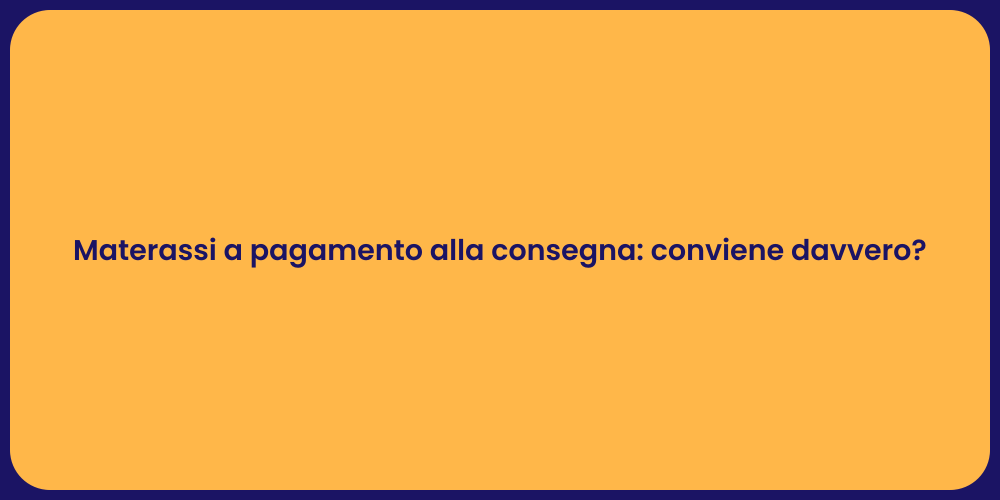 Materassi a pagamento alla consegna: conviene davvero?