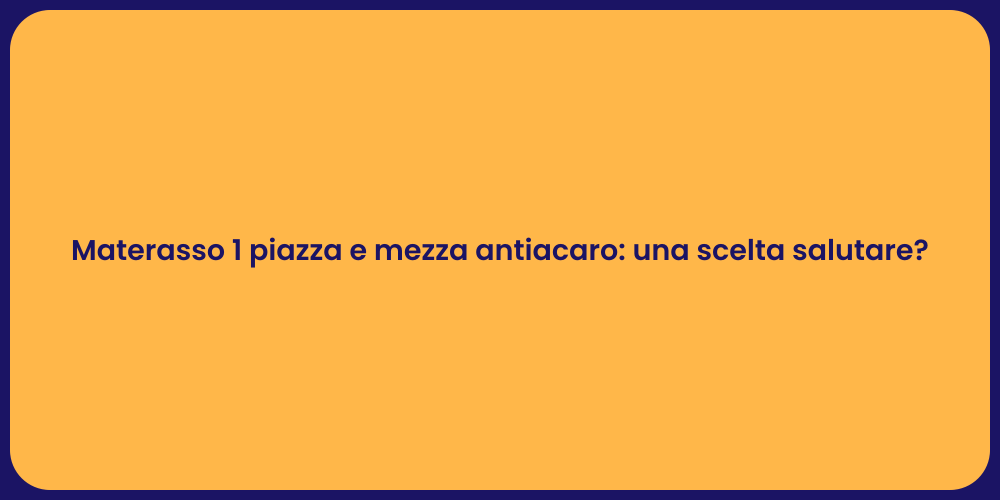 Materasso 1 piazza e mezza antiacaro: una scelta salutare?