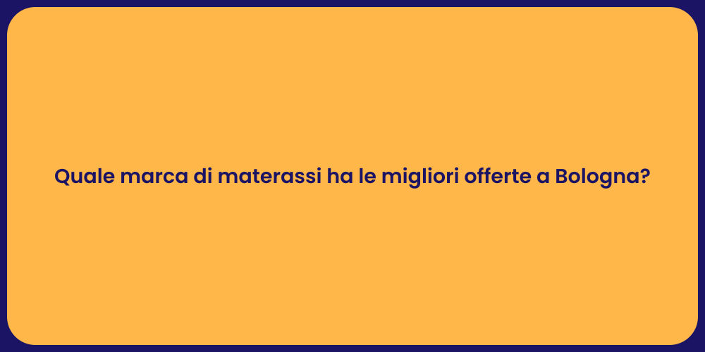 Quale marca di materassi ha le migliori offerte a Bologna?