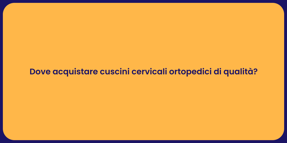 Dove acquistare cuscini cervicali ortopedici di qualità?