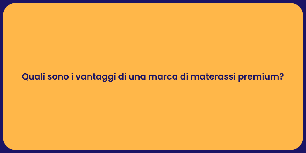 Quali sono i vantaggi di una marca di materassi premium?