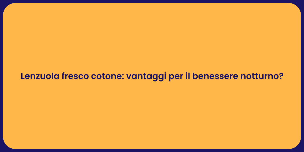 Lenzuola fresco cotone: vantaggi per il benessere notturno?