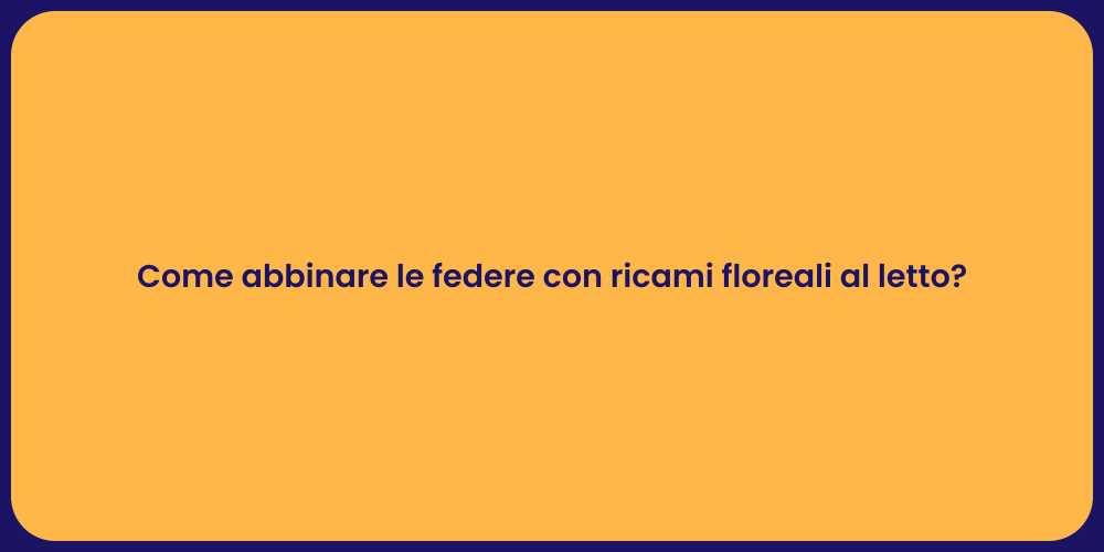 Come abbinare le federe con ricami floreali al letto?