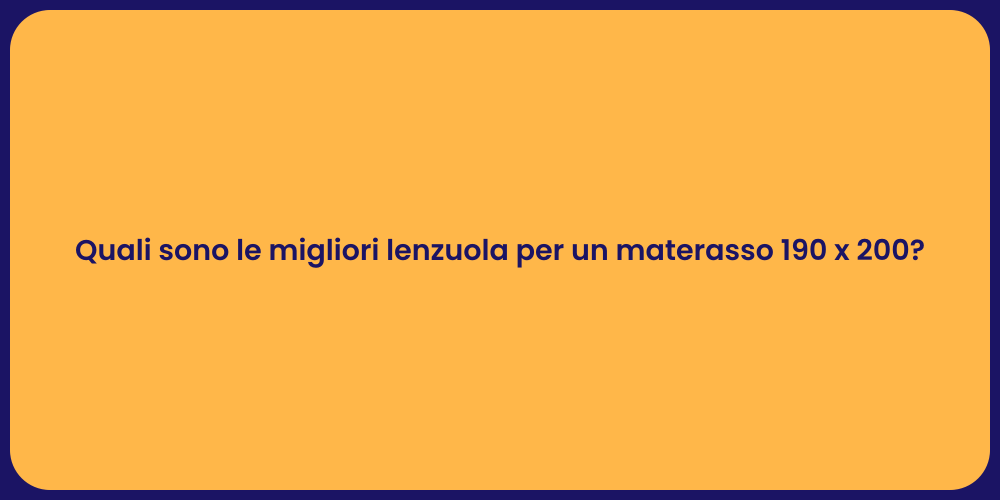 Quali sono le migliori lenzuola per un materasso 190 x 200?