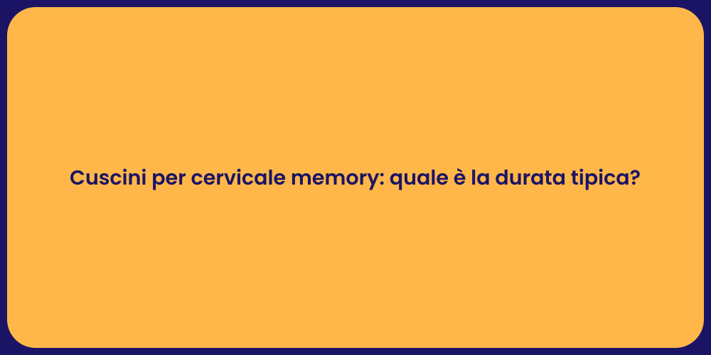 Cuscini per cervicale memory: quale è la durata tipica?