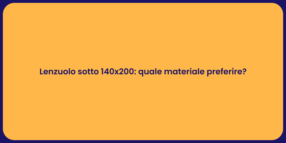 Lenzuolo sotto 140x200: quale materiale preferire?