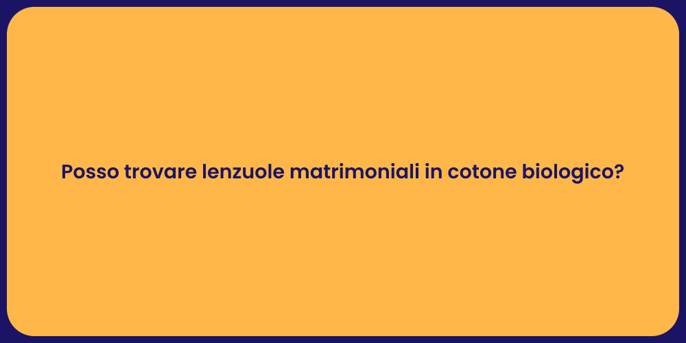Posso trovare lenzuole matrimoniali in cotone biologico?