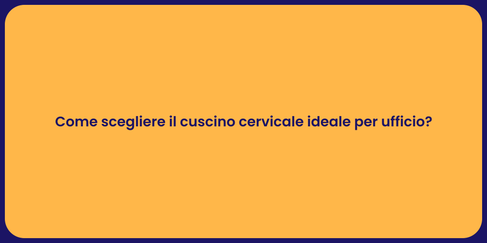 Come scegliere il cuscino cervicale ideale per ufficio?