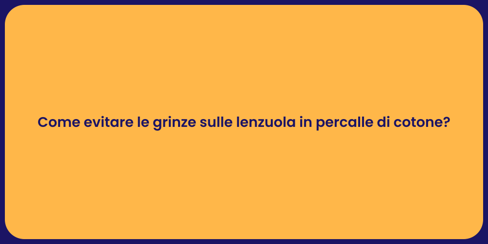 Come evitare le grinze sulle lenzuola in percalle di cotone?