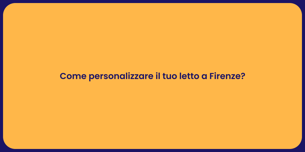 Come personalizzare il tuo letto a Firenze?