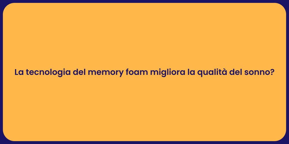 La tecnologia del memory foam migliora la qualità del sonno?