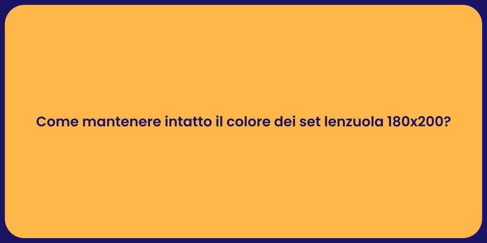 Come mantenere intatto il colore dei set lenzuola 180x200?