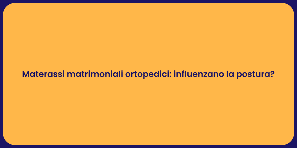 Materassi matrimoniali ortopedici: influenzano la postura?