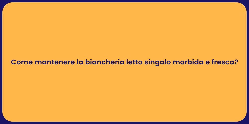 Come mantenere la biancheria letto singolo morbida e fresca?