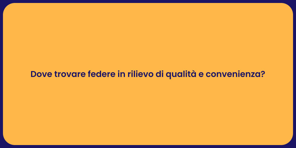 Dove trovare federe in rilievo di qualità e convenienza?