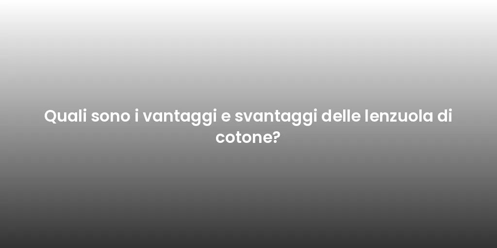 Quali sono i vantaggi e svantaggi delle lenzuola di cotone?