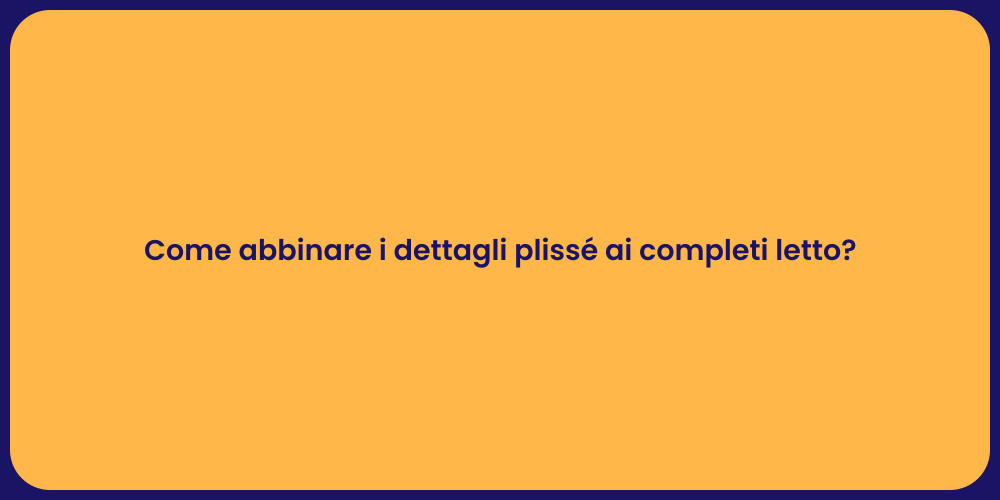 Come abbinare i dettagli plissé ai completi letto?