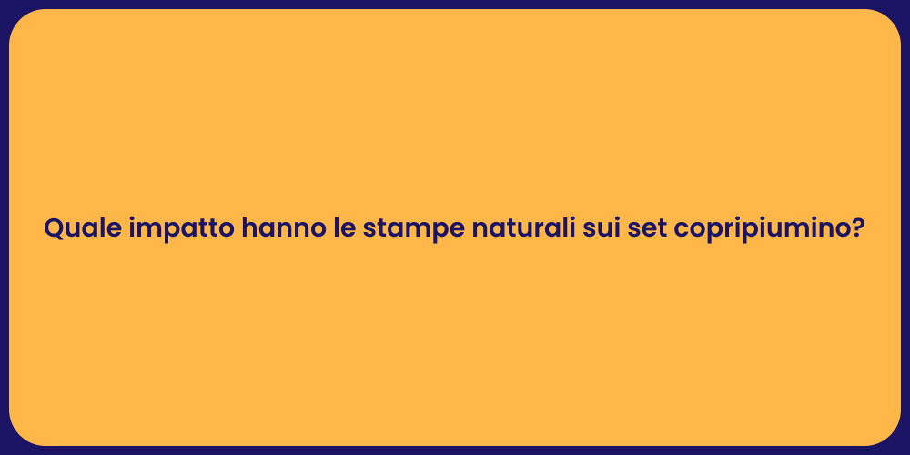 Quale impatto hanno le stampe naturali sui set copripiumino?