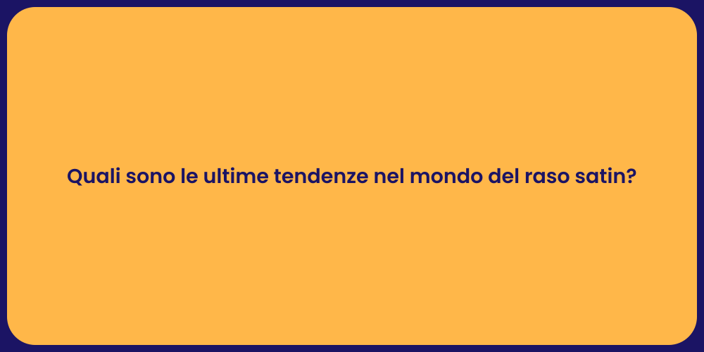 Quali sono le ultime tendenze nel mondo del raso satin?