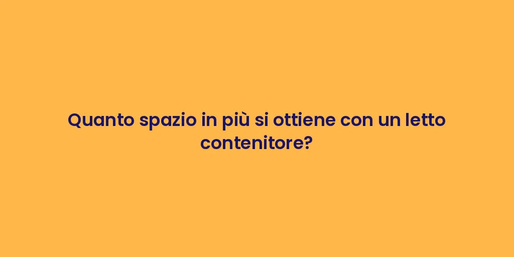 Quanto spazio in più si ottiene con un letto contenitore?