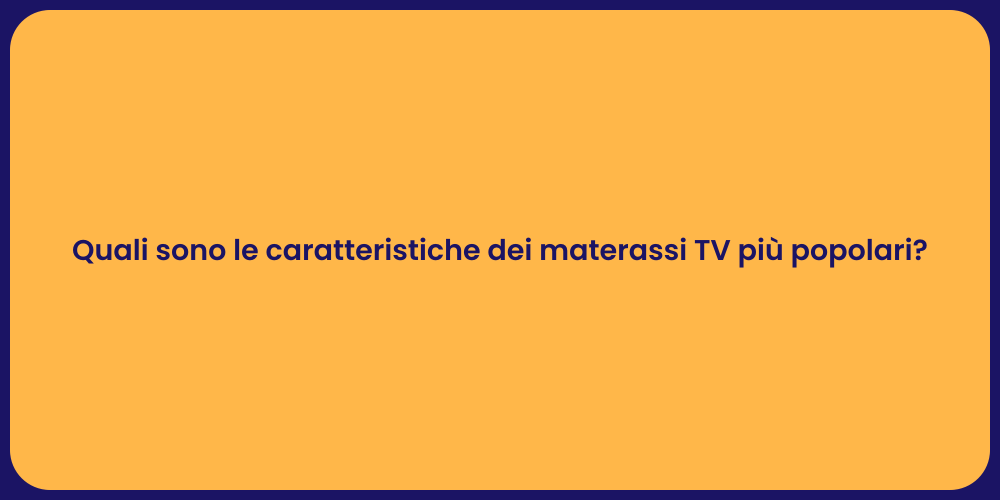 Quali sono le caratteristiche dei materassi TV più popolari?