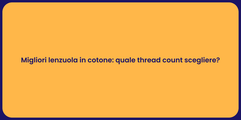 Migliori lenzuola in cotone: quale thread count scegliere?